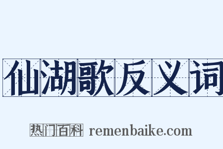仙湖歌反义词是什么意思的图片